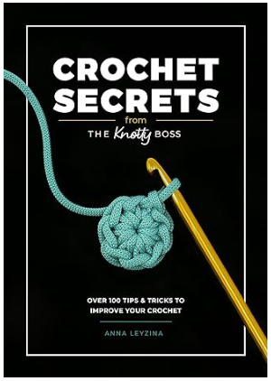 Crochet Secrets From The Knotty Boss: Over 100 Tips & Tricks to Improve Your Crochet